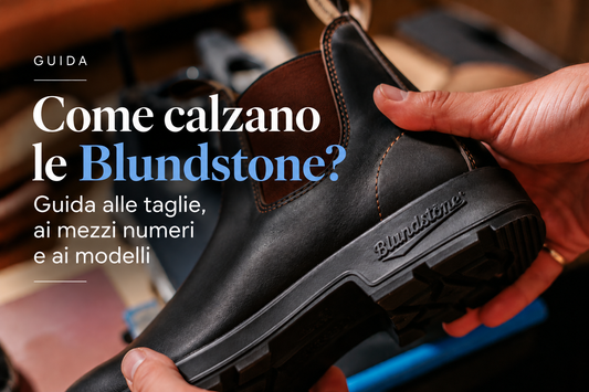Come calzano le Blundstone? Guida alle taglie, ai mezzi numeri e ai modelli.